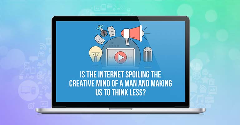 Is the Internet Spoiling the Creative Mind and Making us to Think Less?
