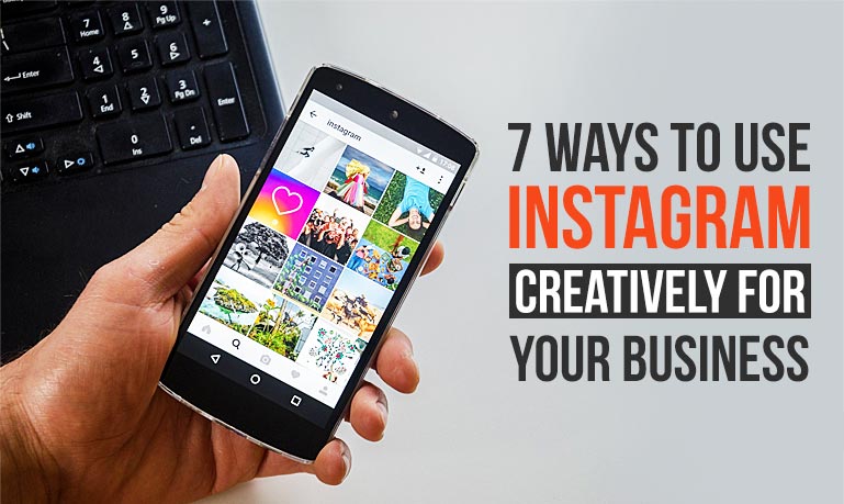Instagram For Business: 7 Ways to Use Creatively