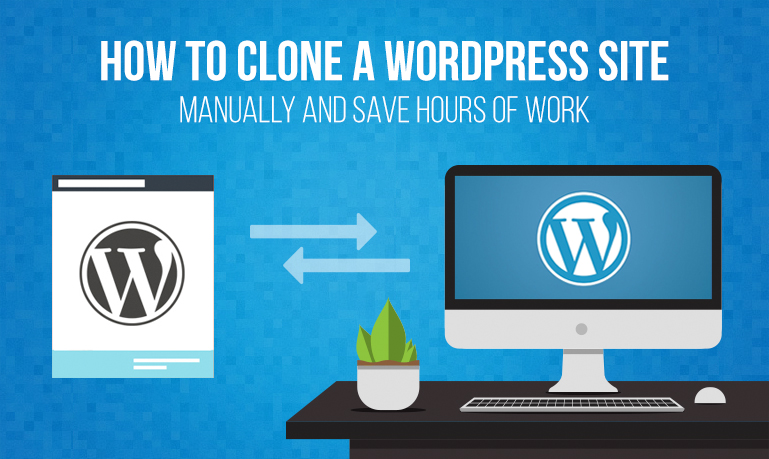 How To Clone WordPress Site Manually And Save Hours of Work